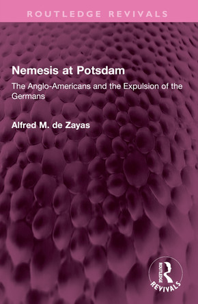 Nemesis at Potsdam: The Anglo-Americans and the Expulsion of the Germans Alfred M. de Zayas 9781032627595