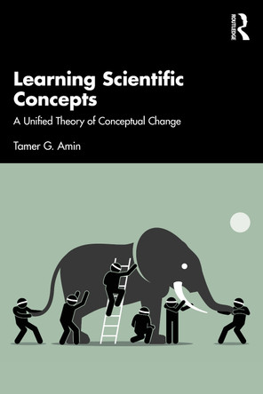 Learning Scientific Concepts: A Unified Theory of Conceptual Change Tamer G. Amin 9781138585706