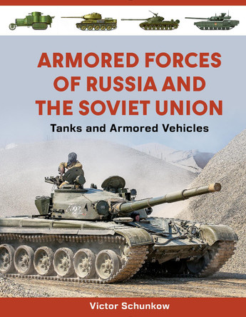 Armored Forces of Russia and the Soviet Union: Tanks and Armored Vehicles (An Illustrated Guide, 1919-2025) Victor Schunkow 9780764369674