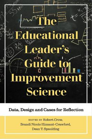 The Educational Leader's Guide to Improvement Science: Data, Design and Cases for Reflection by Robert Crow