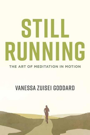 Still Running: The Art of Meditation in Motion by Vanessa Zuisei Goddard 9781611808193