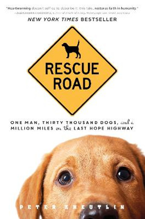 Rescue Road: One Man, Thirty Thousand Dogs, and a Million Miles on the Last Hope Highway by Peter Zheutlin