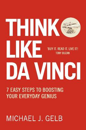 Think Like Da Vinci: 7 Easy Steps to Boosting Your Everyday Genius by Michael Gelb