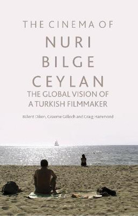 The Cinema of Nuri Bilge Ceylan: The Global Vision of a Turkish Filmmaker by Bulent Diken