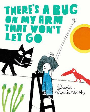 There's a Bug on My Arm that Won't Let Go by David Mackintosh