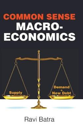 Common Sense Macroeconomics by Ravi Batra