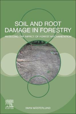 Soil and Root Damage in Forestry: Reducing the Impact of Forest Mechanization by Iwan Wasterlund