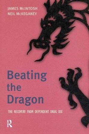 Beating the Dragon: The Recovery from Dependent Drug Use by James McIntosh