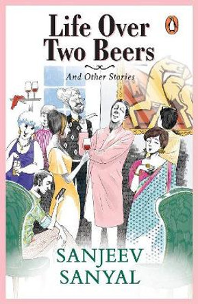 Life over Two Beers and Other Stories by Sanjeev Sanyal