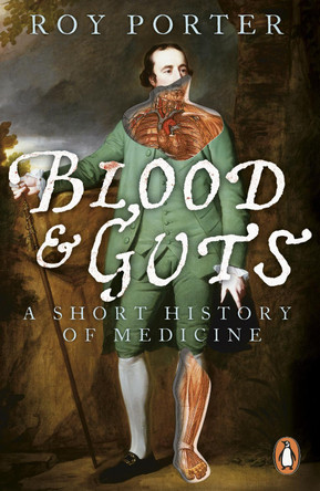 Blood and Guts: A Short History of Medicine by Roy Porter