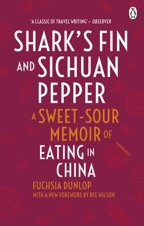 Shark's Fin and Sichuan Pepper: A sweet-sour memoir of eating in China by Fuchsia Dunlop