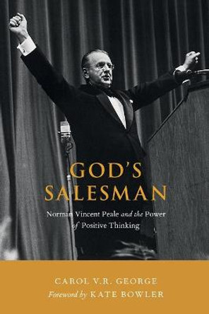 God's Salesman: Norman Vincent Peale and the Power of Positive Thinking by Carol V.R. George