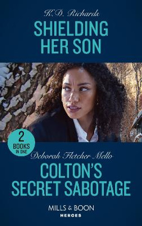 Shielding Her Son / Colton's Secret Sabotage: Shielding Her Son (West Investigations) / Colton's Secret Sabotage (The Coltons of Colorado) (Mills & Boon Heroes) by K.D. Richards