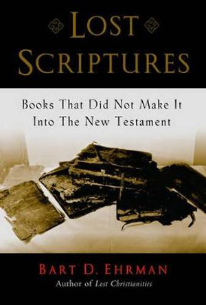 Lost Scriptures: Books that Did Not Make It into the New Testament by Bart D. Ehrman