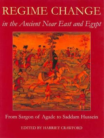 Regime Change in the Ancient Near East and Egypt: From Sargon of Agade to Saddam Hussein by Harriet Crawford