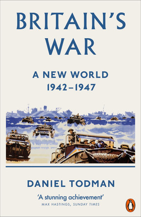 Britain's War: A New World, 1942-1947 by Daniel Todman Britain's War: A New World, 1942-1947 by Daniel Todman
