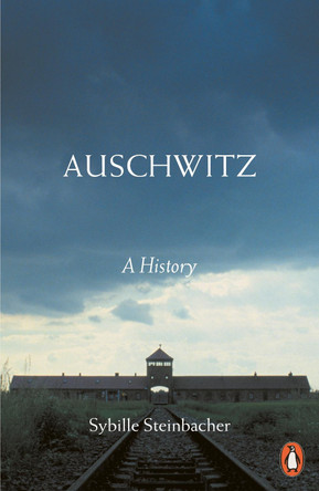 Auschwitz: A History by Sybille Steinbacher Auschwitz: A History by Sybille Steinbacher