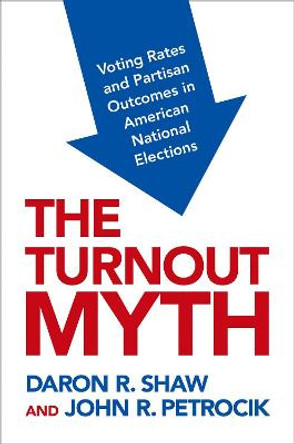 The Turnout Myth: Voting Rates and Partisan Outcomes in American National Elections by Daron Shaw