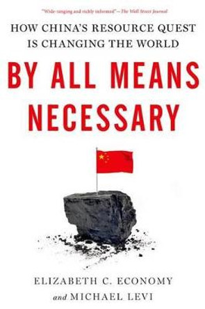 By All Means Necessary: How China's Resource Quest is Changing the World by Elizabeth C. Economy