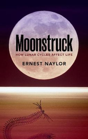 Moonstruck: How lunar cycles affect life by Ernest Naylor