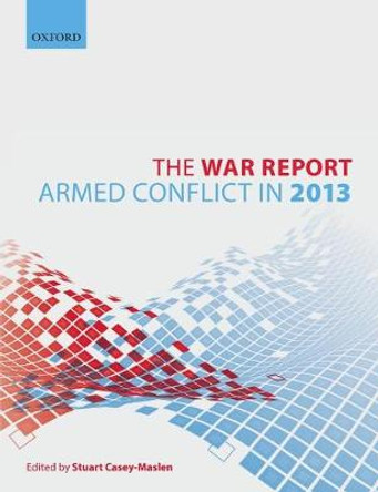 The War Report: Armed Conflict in 2013 by Stuart Casey-Maslen