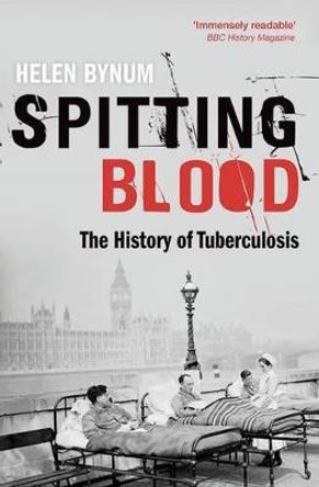 Spitting Blood: The history of tuberculosis by Helen Bynum