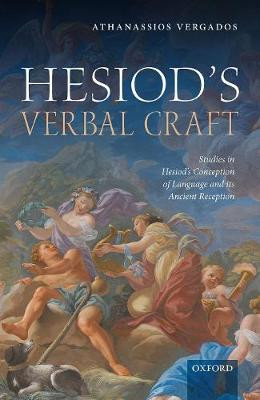 Hesiod's Verbal Craft: Studies in Hesiod's Conception of Language and its Ancient Reception by Athanassios Vergados