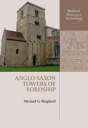 Anglo-Saxon Towers of Lordship by Michael G. Shapland