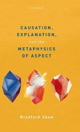 Causation, Explanation, and the Metaphysics of Aspect by Bradford Skow