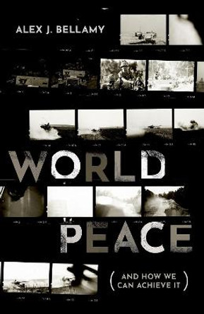 World Peace: (And How We Can Achieve It) by Alex J. Bellamy