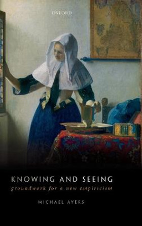 Knowing and Seeing: Groundwork for a new empiricism by Michael Ayers Knowing and Seeing: Groundwork for a new empiricism by Michael Ayers