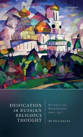 Deification in Russian Religious Thought: Between the Revolutions, 1905-1917 by Ruth Coates