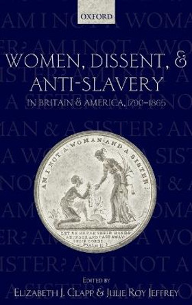Women, Dissent, and Anti-Slavery in Britain and America, 1790-1865 by Elizabeth J. Clapp