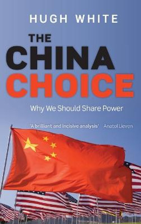 The China Choice: Why We Should Share Power by Hugh White