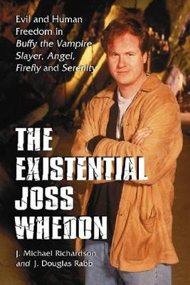The Existential Joss Whedon: Evil and Human Freedom in ""Buffy the Vampire Slayer"", ""Angel"", ""Firefly"" and ""Serenity by J.M. Richardson 9780786427819