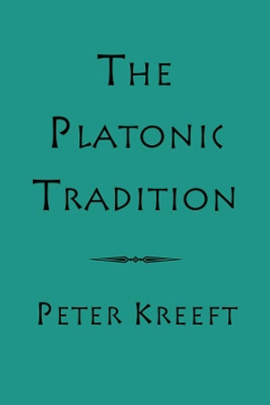 The Platonic Tradition by Peter Kreeft 9781587316500