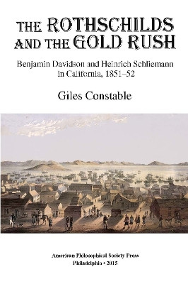 Rothschilds and the Gold Rush: Benjamin Davidson and Heinrich Schliemann in California, 1851-52, Transactions, American Philosophical Society (Vol. 105, Part 4) by Giles Constable 9781606180549