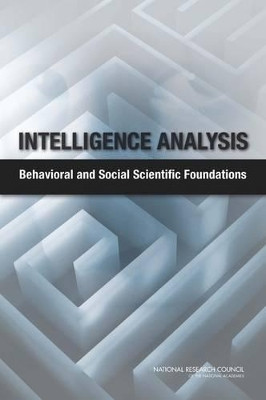 Intelligence Analysis: Behavioral and Social Scientific Foundations by National Research Council 9780309176989