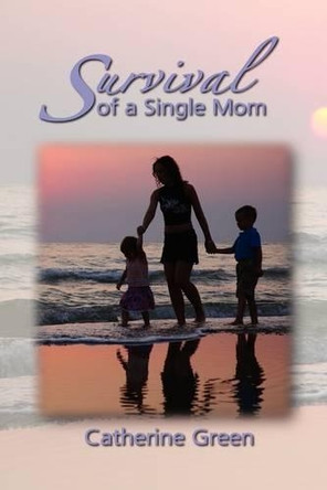 Survival of a Single Mom by Catherine M Green 9781606936467