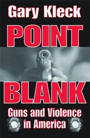 Point Blank: Guns and Violence in America by Gary Kleck