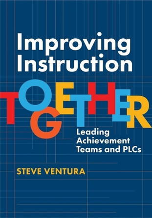 Improving Instruction Together: Leading Achievement Teams and Plcs by Steve Ventura 9781416633761
