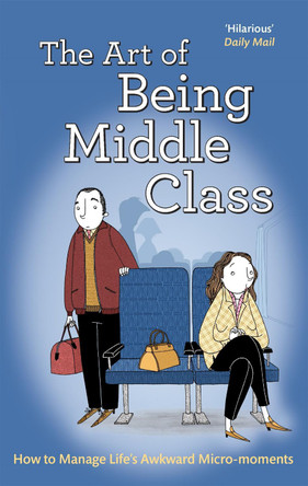 The Art of Being Middle Class: How to Handle Life's Awkward Micro-moments by  9781472124777