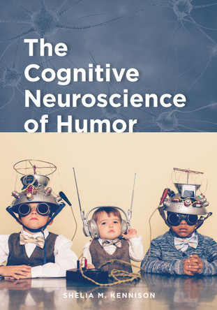 The Cognitive Neuroscience of Humor by Shelia M. Kennison 9781433832055