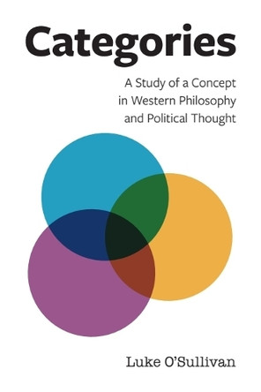 Categories: A Study of a Concept in Western Philosophy and Political Thought Luke O'Sullivan 9781399524162