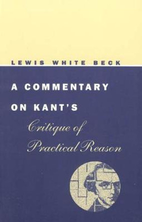 A Commentary on Kant's &quot;Critique of Practical Reason&quot; by Lewis White Beck