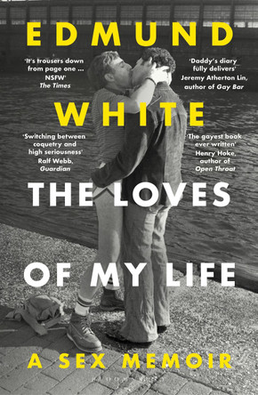 The Loves of My Life: A Sex Memoir Edmund White 9781526690418