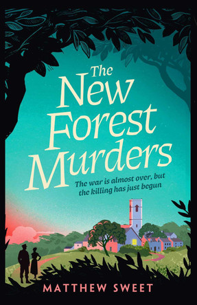 The New Forest Murders: A page-turning wartime murder mystery, from the co-writer of the hit TV series Bookish Matthew Sweet 9781398530904