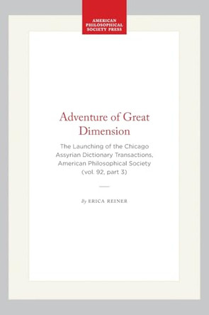 Adventure of Great Dimension: The Launching of the Chicago Assyrian Dictionary Transactions, American Philosophical Society (Vol. 92, Part 3) by Erica Reiner 9780871699237