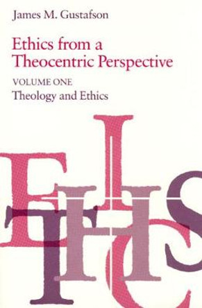 Ethics from a Theocentric Perspective: v. 1 by James M. Gustafson