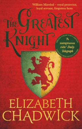 The Greatest Knight: A gripping novel about William Marshal - one of England's forgotten heroes by Elizabeth Chadwick 9780751536607